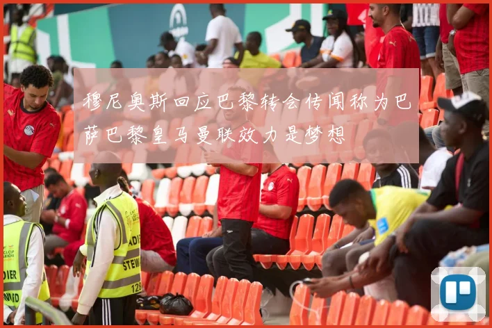 穆尼奥斯回应巴黎转会传闻称为巴萨巴黎皇马曼联效力是梦想