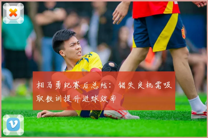 相马勇纪赛后总结：错失良机需吸取教训提升进球效率